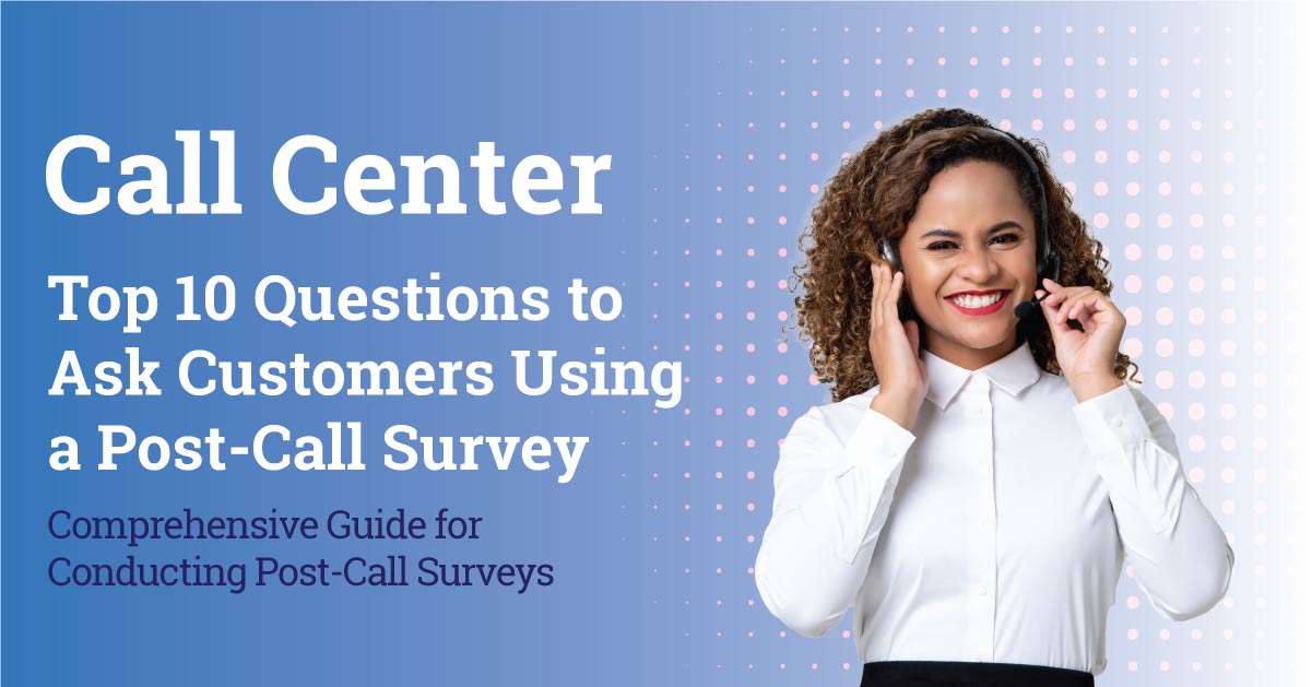 Top 10 Questions to Ask Customers Using a Post-Call Survey